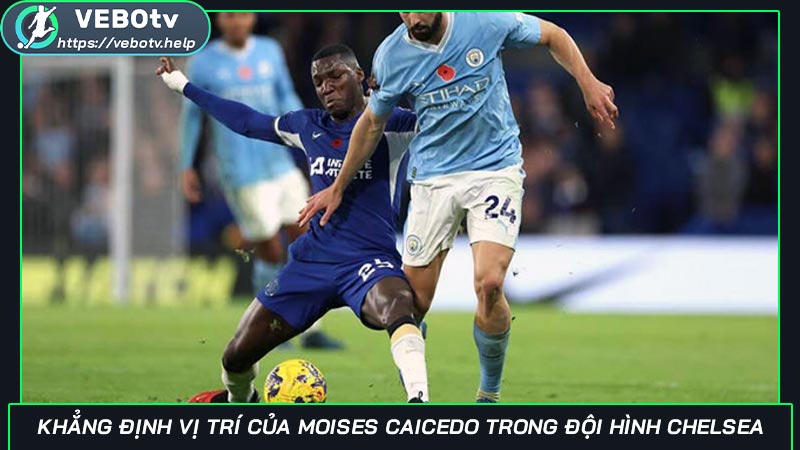 Khẳng định vị trí của Moises Caicedo trong đội hình Chelsea